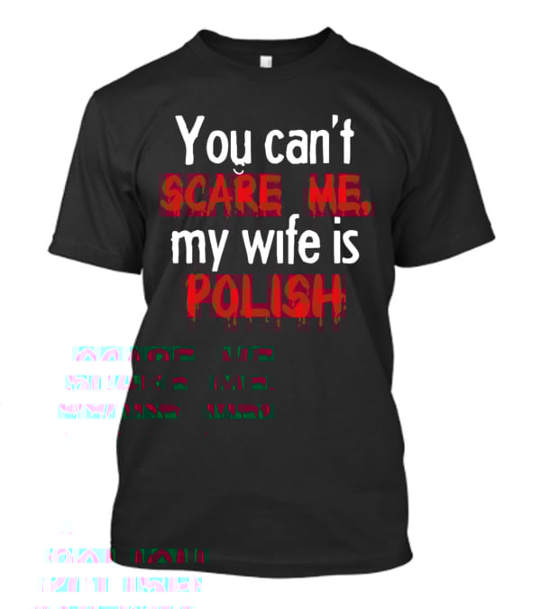 You Can’t Scare Me My Wife Is Polish Dripping Blood Red Font T-Shirt