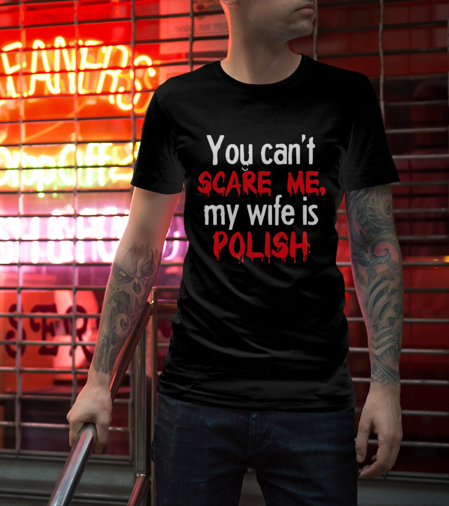 You Can’t Scare Me My Wife Is Polish Dripping Blood Red Font T-Shirt