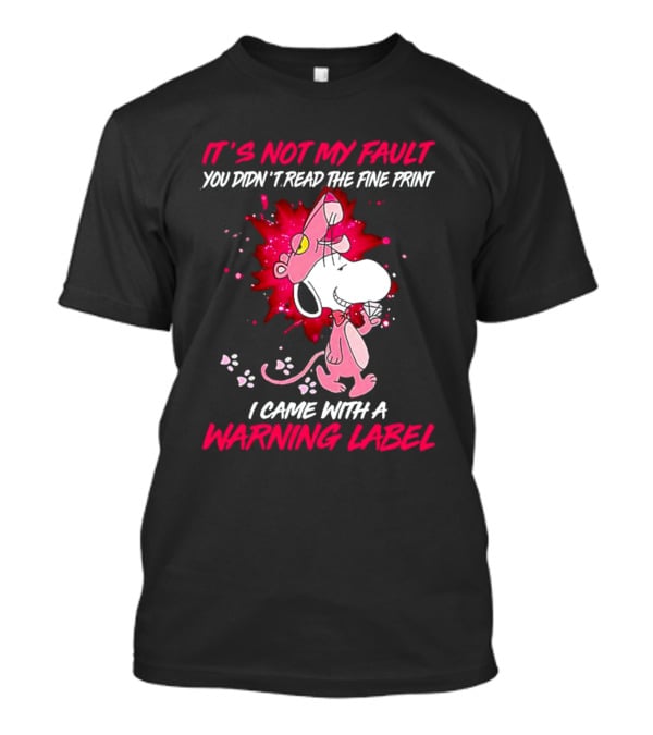 It’s Not My Fault You Didn’t Read The Fine Print I Came With A Warning Label Snoopy Pink In Panther T-Shirt