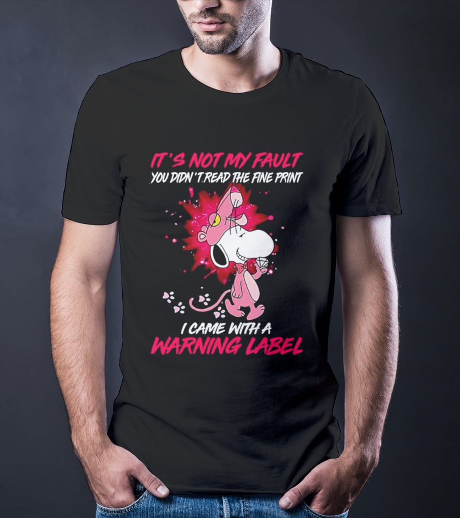 It’s Not My Fault You Didn’t Read The Fine Print I Came With A Warning Label Snoopy Pink In Panther T-Shirt
