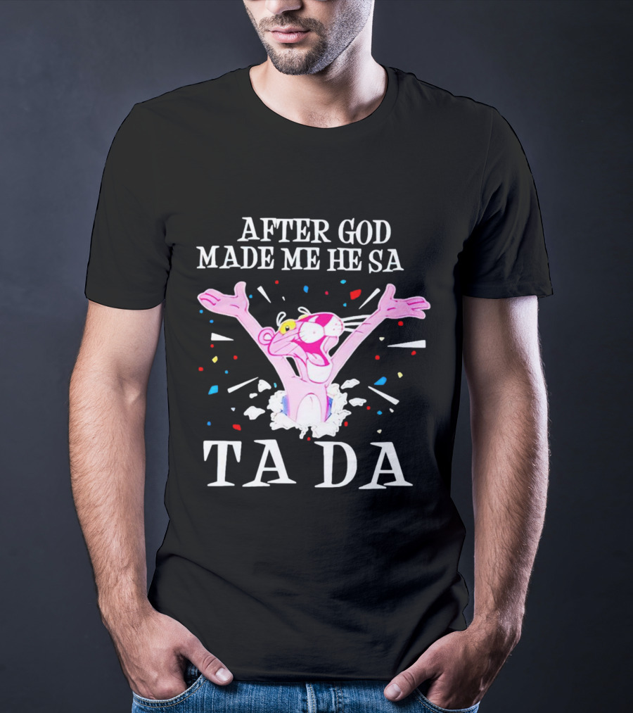 Pink Panther After God Made Me He Said Ta Da T-Shirt