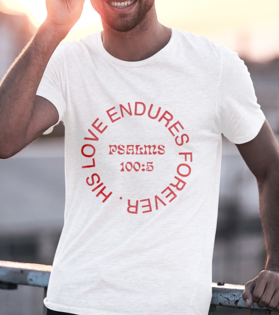 His Love Endures Forever Psalms 100:5 T-Shirt