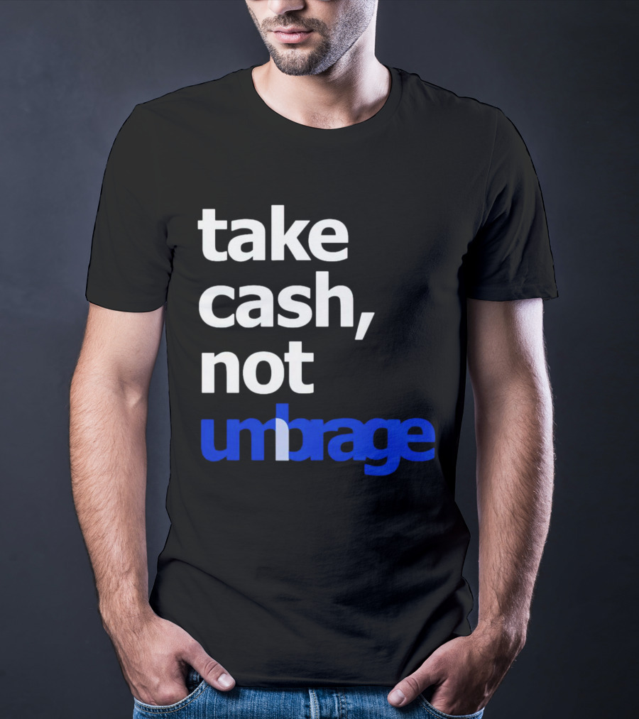 Take Cash Not Umbrage Bold Lettering T-Shirt