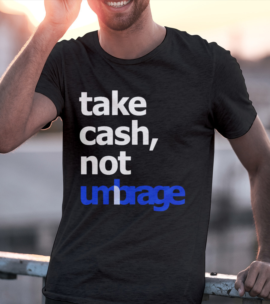 Take Cash Not Umbrage Bold Lettering T-Shirt