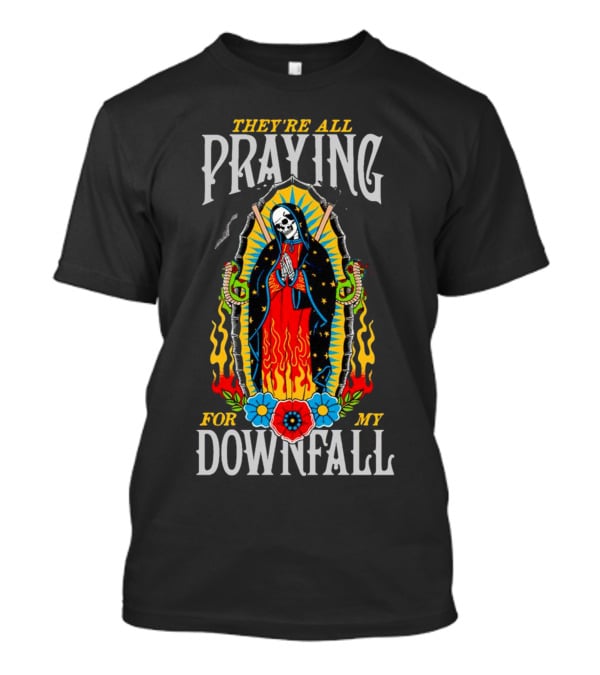 THEY’RE ALL PRAYING FOR MY DOWNFALL SKELETON VIRGIN MARY WITH SNAKES AND FLAMES T-Shirt
