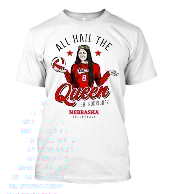All Hail The Queen Lexi Rodriguez Nebraska Volleyball Cornhuskers T-Shirt