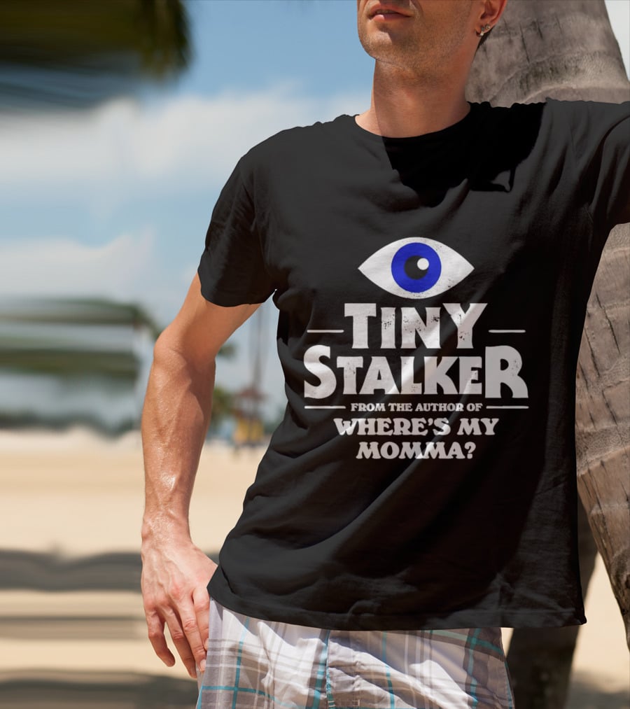 TINY STALKER FROM THE AUTHOR OF WHERE'S MY MOMMA BLUE EYE T-Shirt
