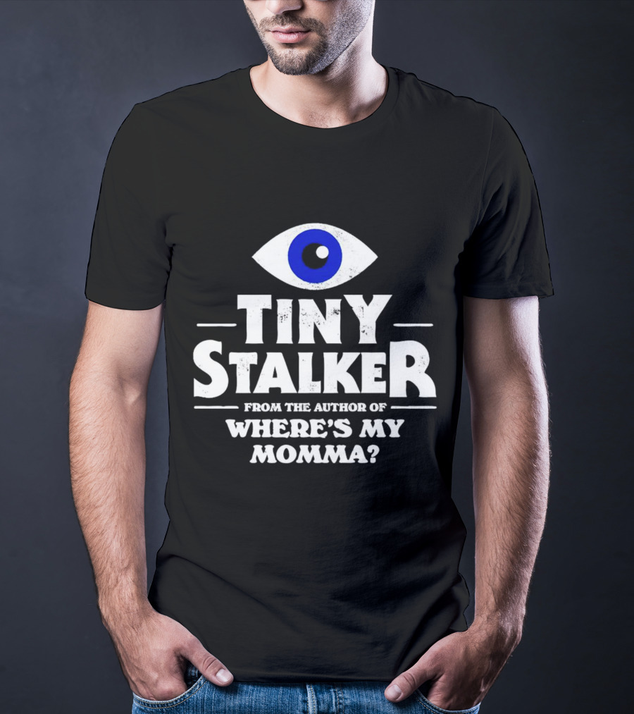 TINY STALKER FROM THE AUTHOR OF WHERE'S MY MOMMA BLUE EYE T-Shirt