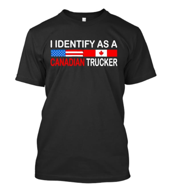 I Identify As A Canadian Trucker With American And Canadian Flags T-Shirt