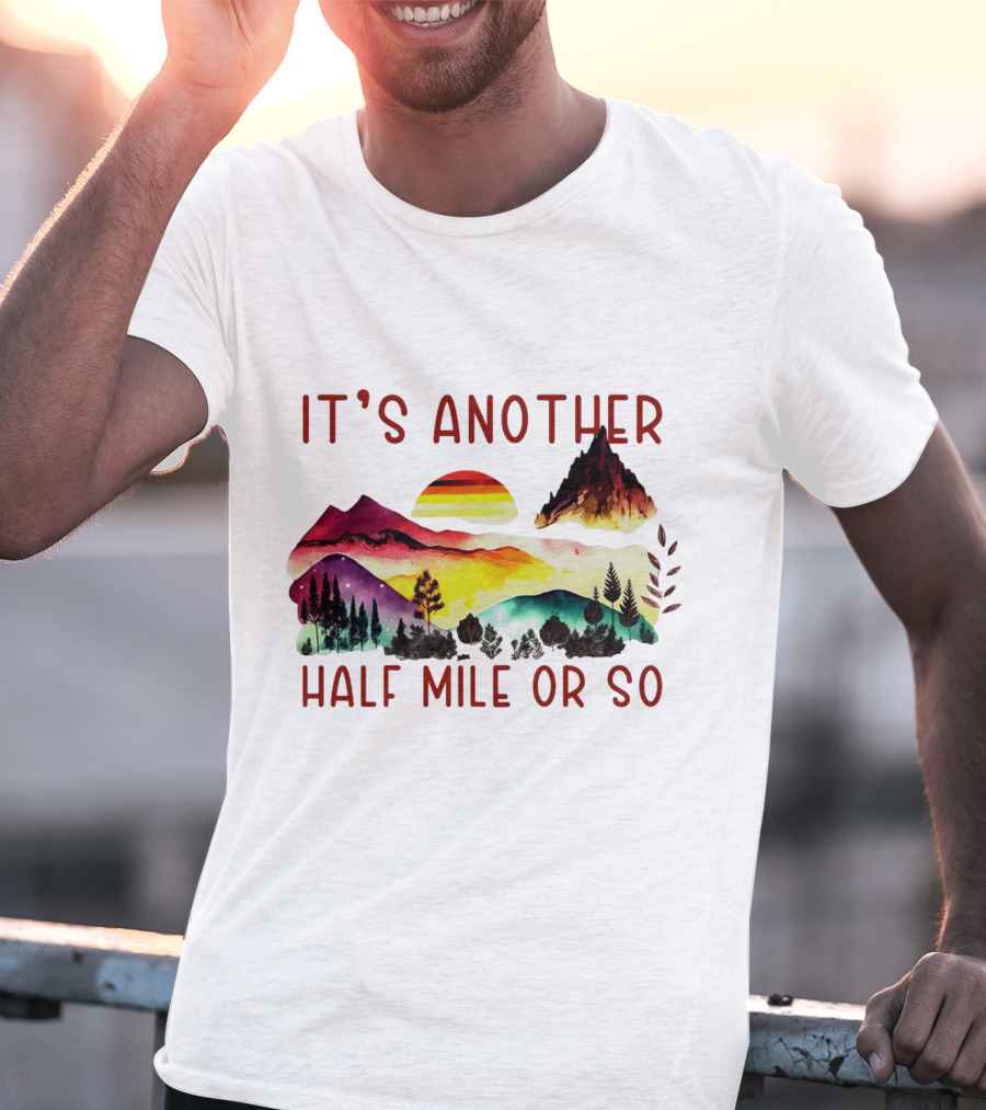 IT'S ANOTHER HALF MILE OR SO Sunset Mountain Landscape T-Shirt