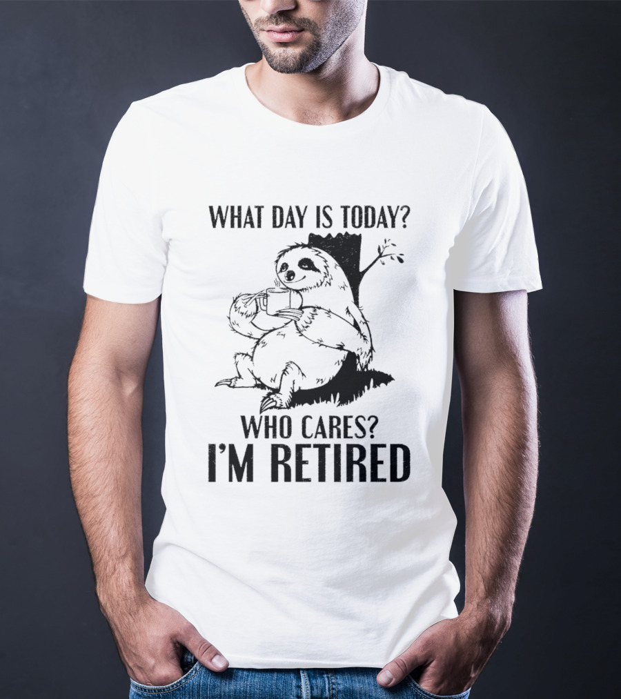 What Day Is Today Who Cares I'm Retired Sloth Relaxation T-Shirt