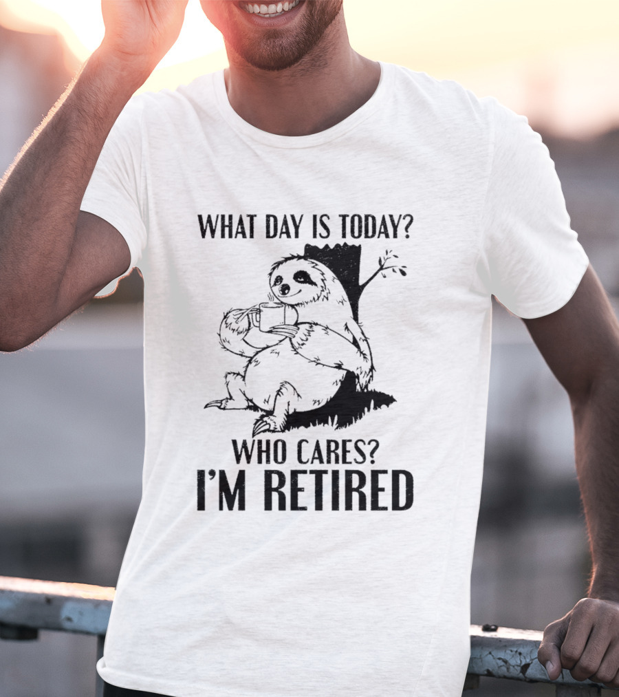 What Day Is Today Who Cares I'm Retired Sloth Relaxation T-Shirt