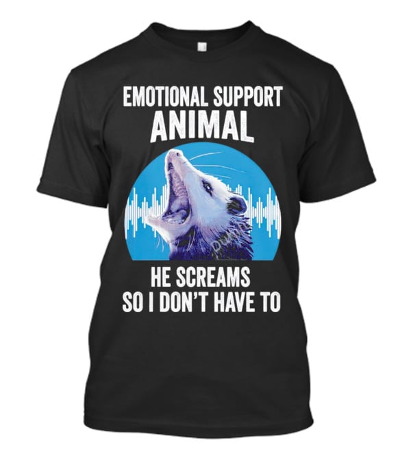 Emotional Support Animal Opossum He Screams So I Don’t Have To T-Shirt