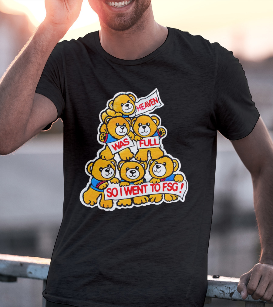 Heaven Was Full So I Went To FSG With Cute Bear Stack T-Shirt
