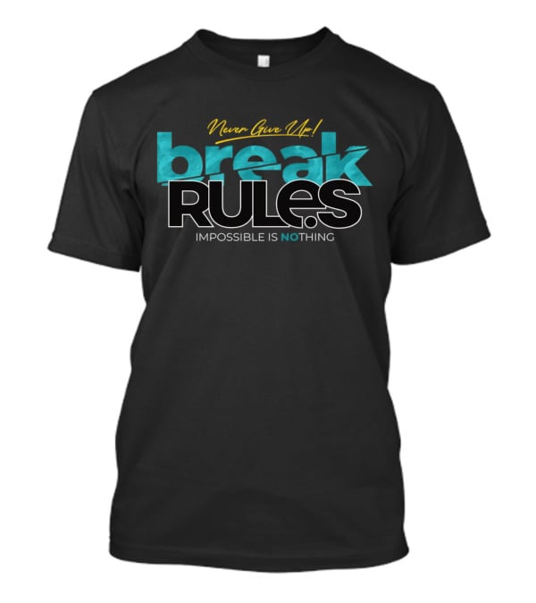 Never Give Up Break Rules Impossible Is Nothing T-Shirt