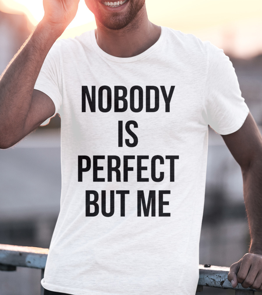 Nobody Is Perfect But Me T-Shirt