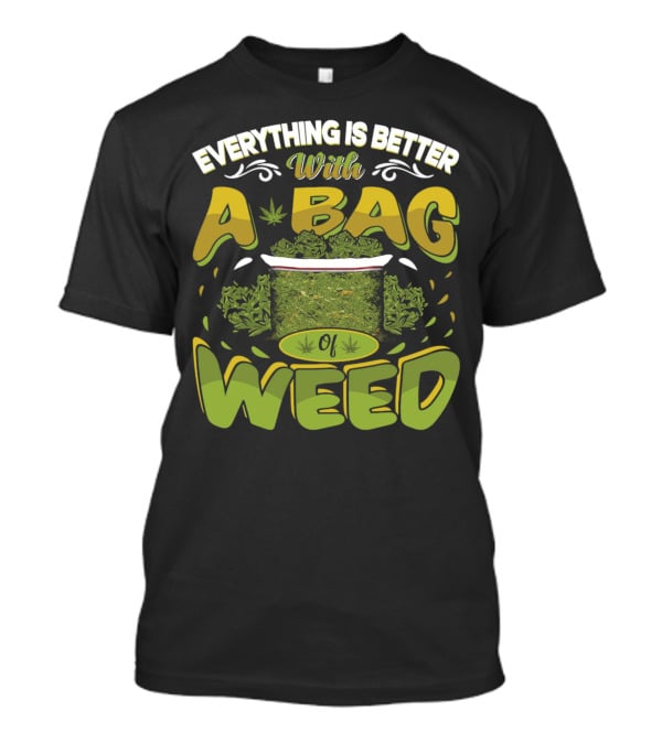 Everything Is Better With A Bag Of Weed Leafs Green Brown T-Shirt
