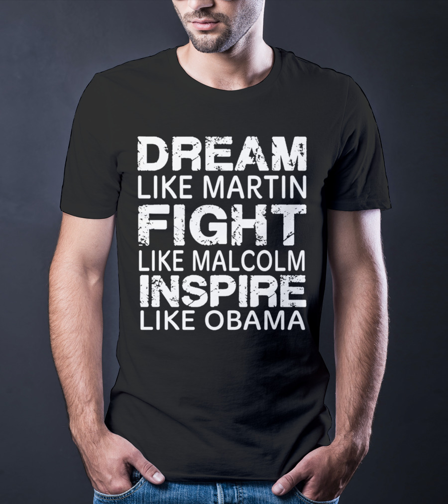 Dream Like Martin Fight Like Malcolm Inspire Like Obama T-Shirt