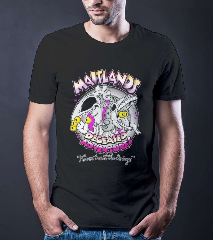 Maitlands Deceased Adventures Never Trust The Living T-Shirt