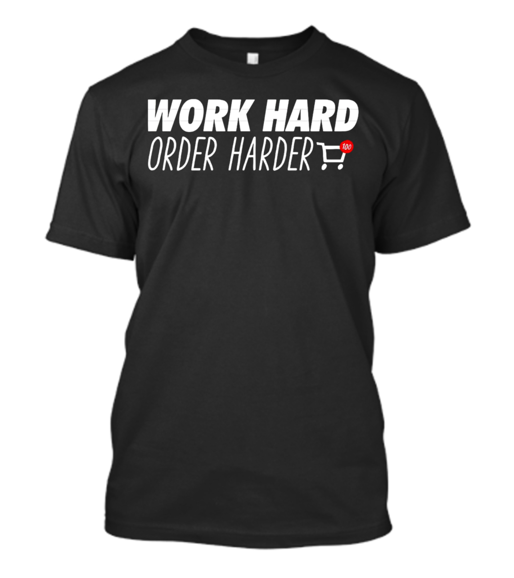 WORK HARD ORDER HARDER Shopping Cart Emoji 100 T-Shirt