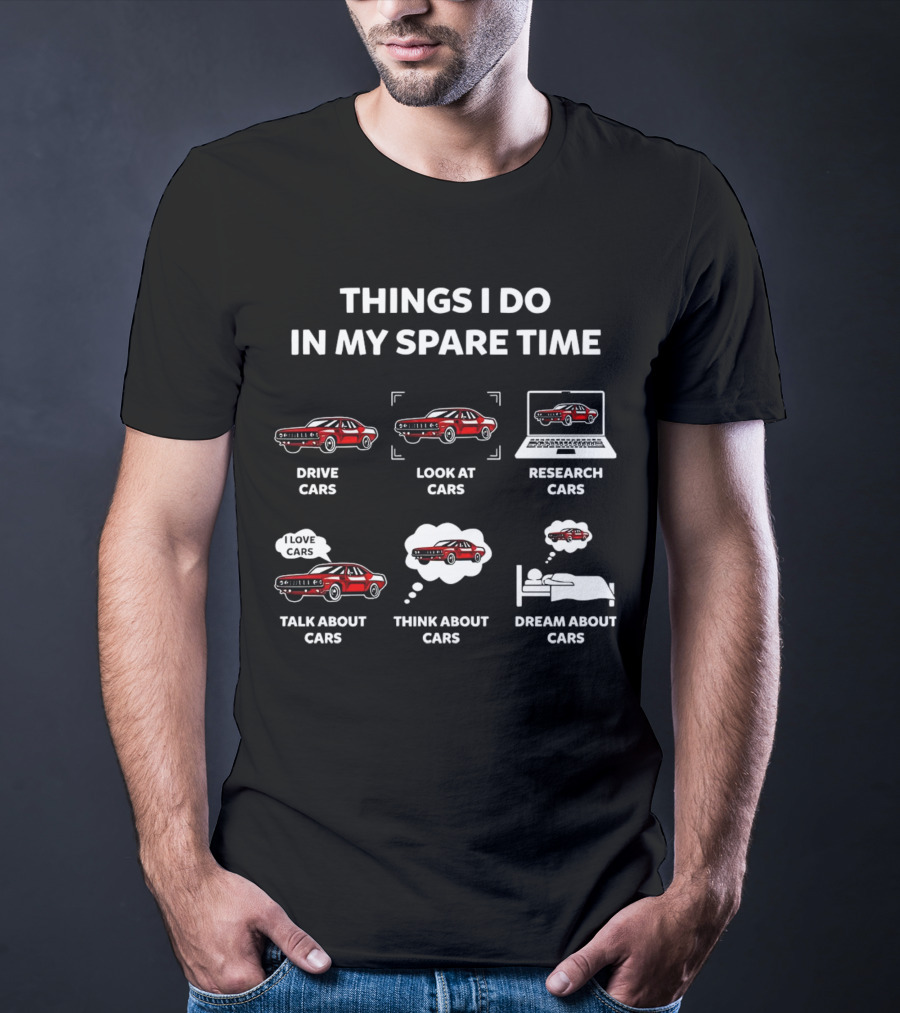 Things I Do In My Spare Time Drive Look At Research Talk About Think About Dream About Cars T-Shirt