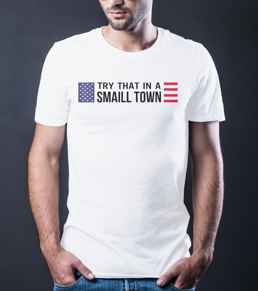 Try That In A Small Town Flag USA USA T-Shirt