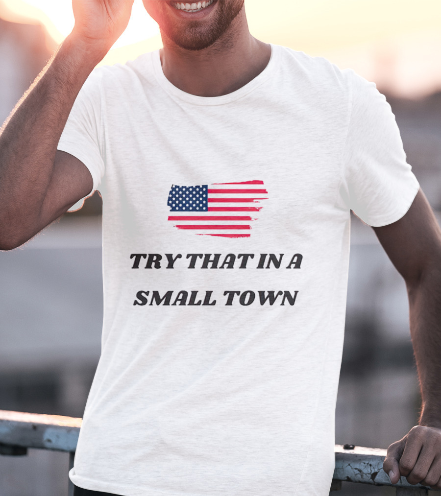 Try That In A Small Town American Flag T-Shirt