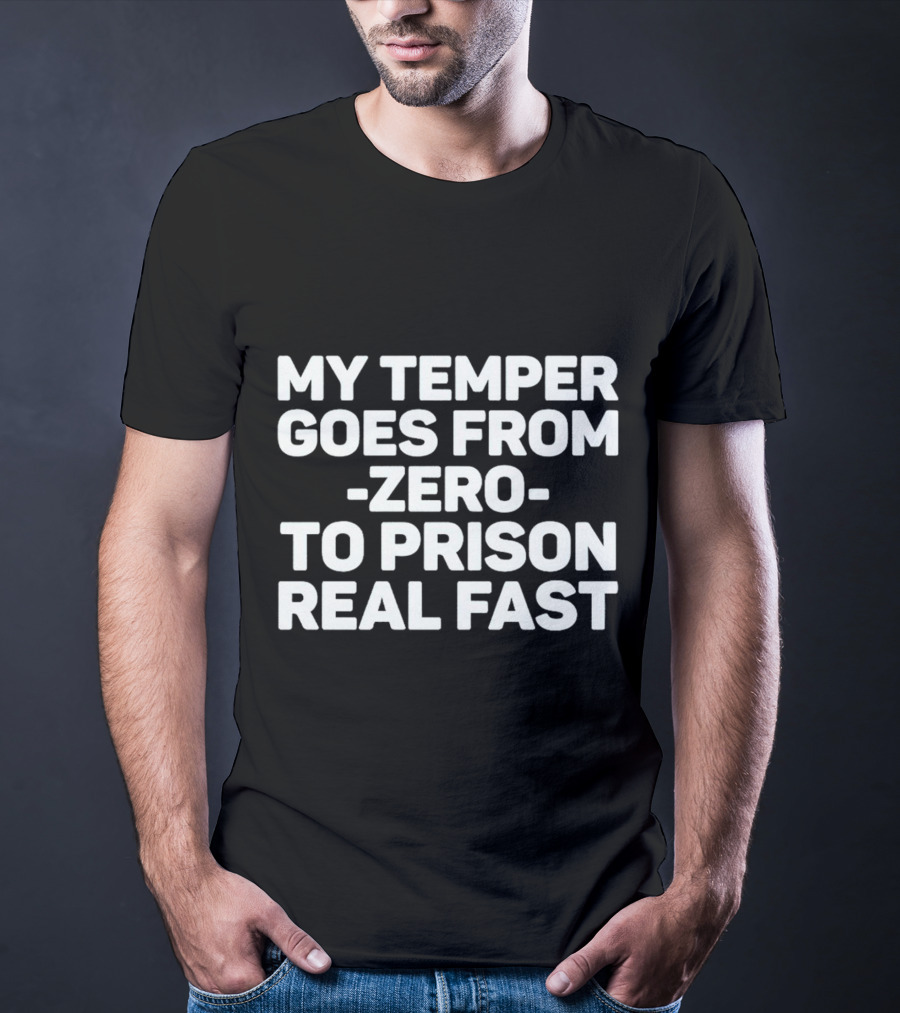 My Temper Goes From Zero To Prison Real Fast T-Shirt