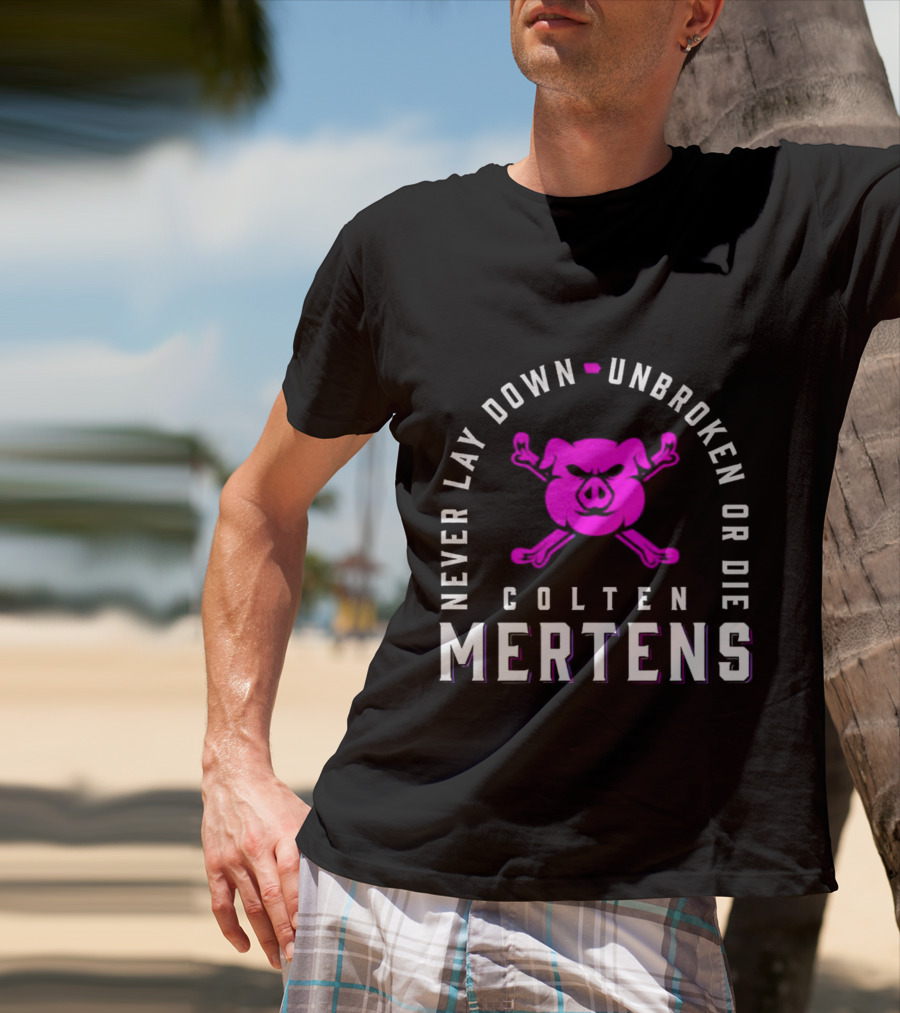 Never Lay Down Unbroken Or Die Colten Mertens Pig T-Shirt