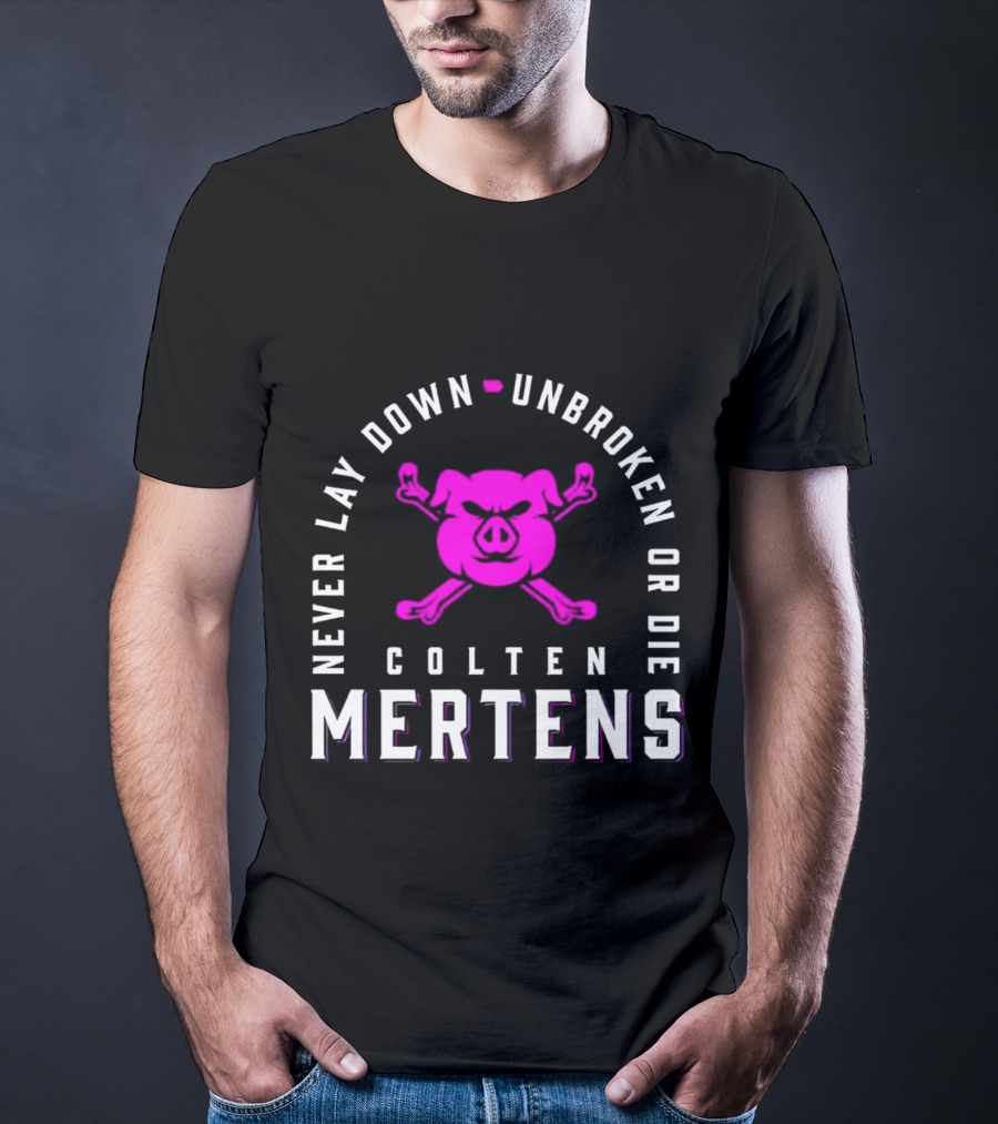 Never Lay Down Unbroken Or Die Colten Mertens Pig T-Shirt