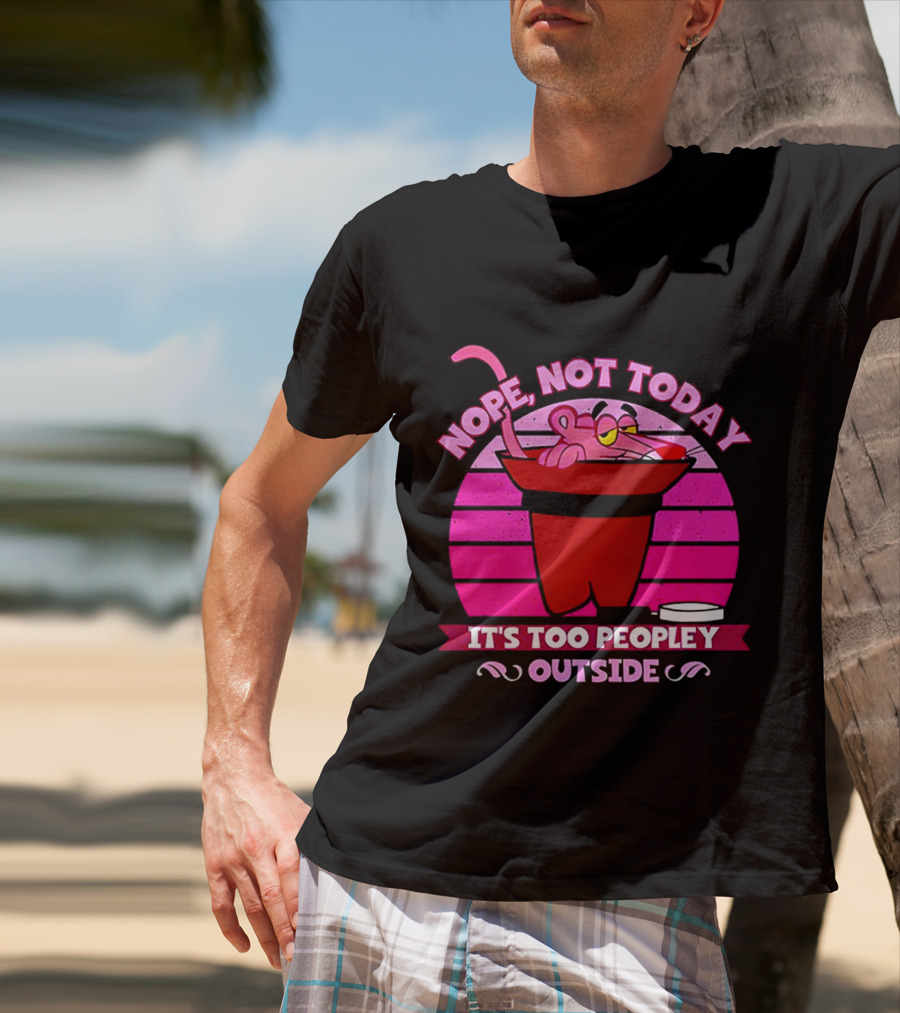 Nope Not Today It's Too Peopley Outside Pink Panther Cartoon Retro T-Shirt