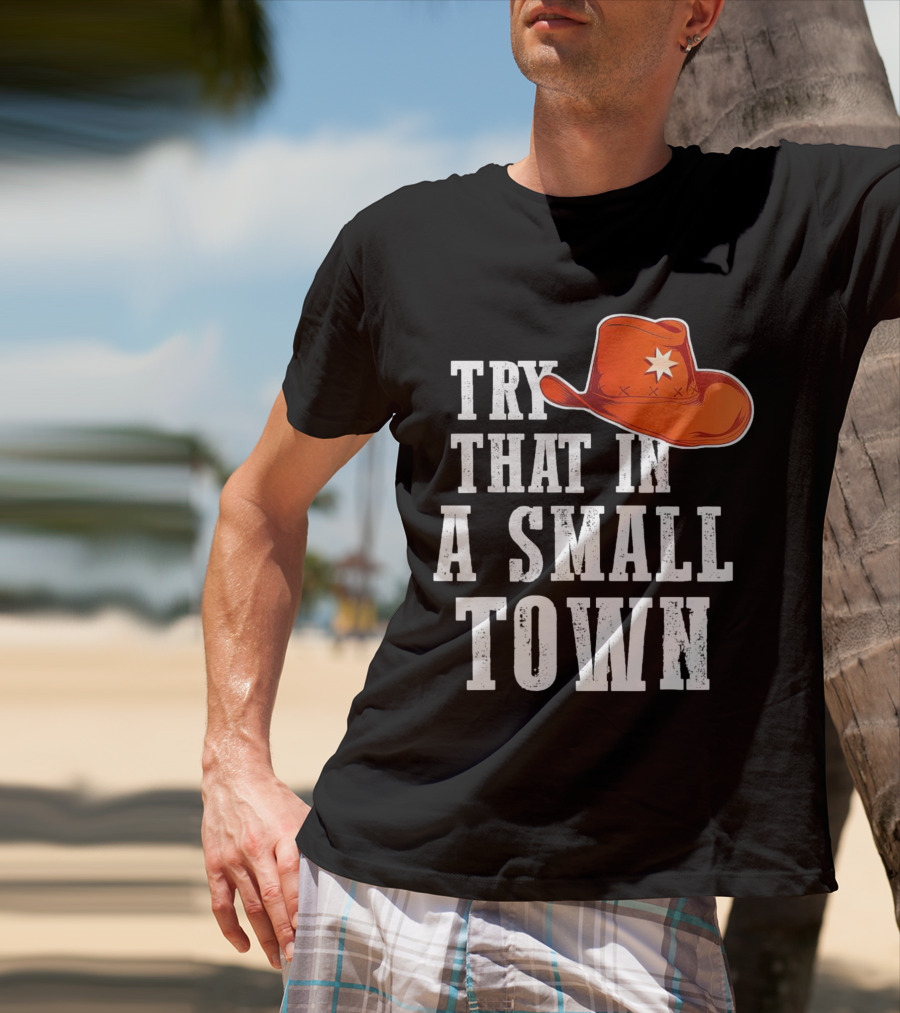 Try That In A Small Town Western Cowboy Hat T-Shirt