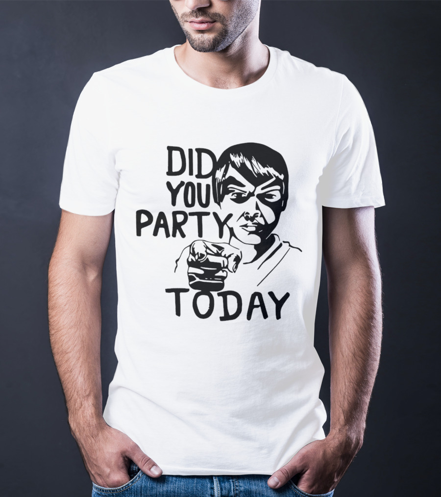 Did You Party Today Bold Face T-Shirt
