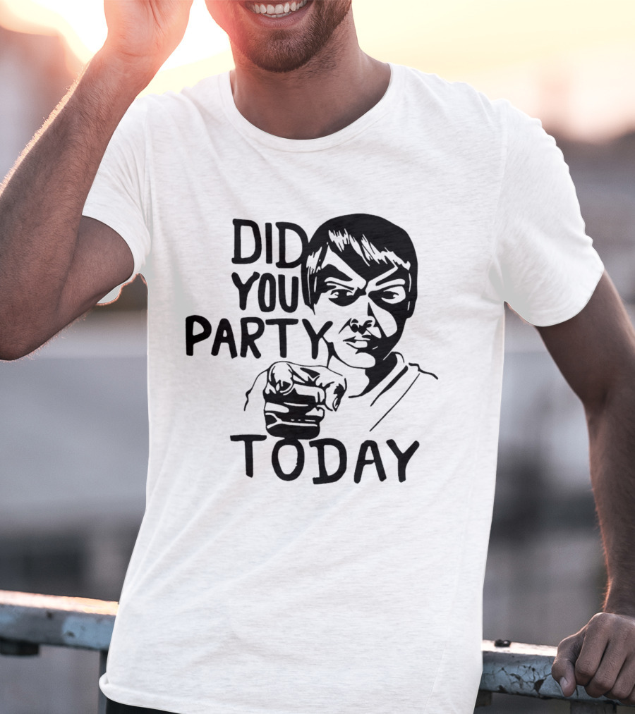 Did You Party Today Bold Face T-Shirt