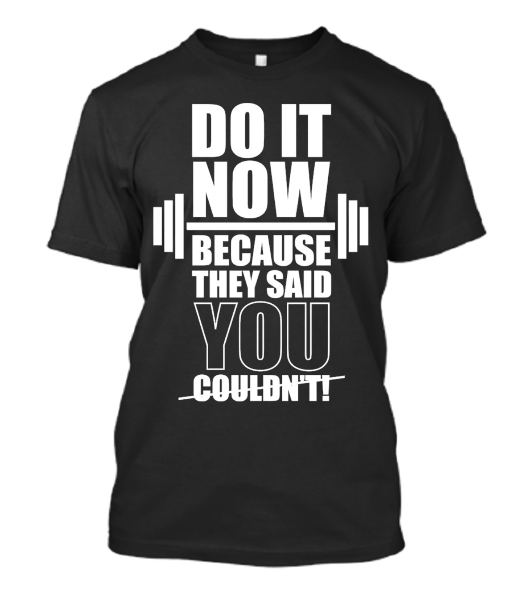 Do It Now Because They Said You Couldn't Motivational Weightlifting Typography T-Shirt