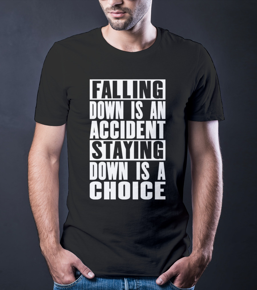 Falling Down Is An Accident Staying Down Is A Choice T-Shirt