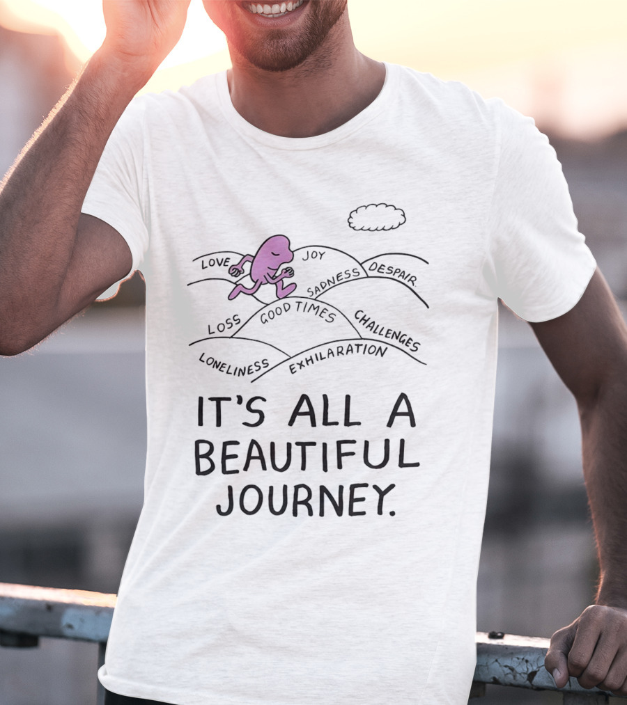 Love Joy Sadness Exhilaration Challenges Loneliness Loss Good Times It's All A Beautiful Journey T-Shirt