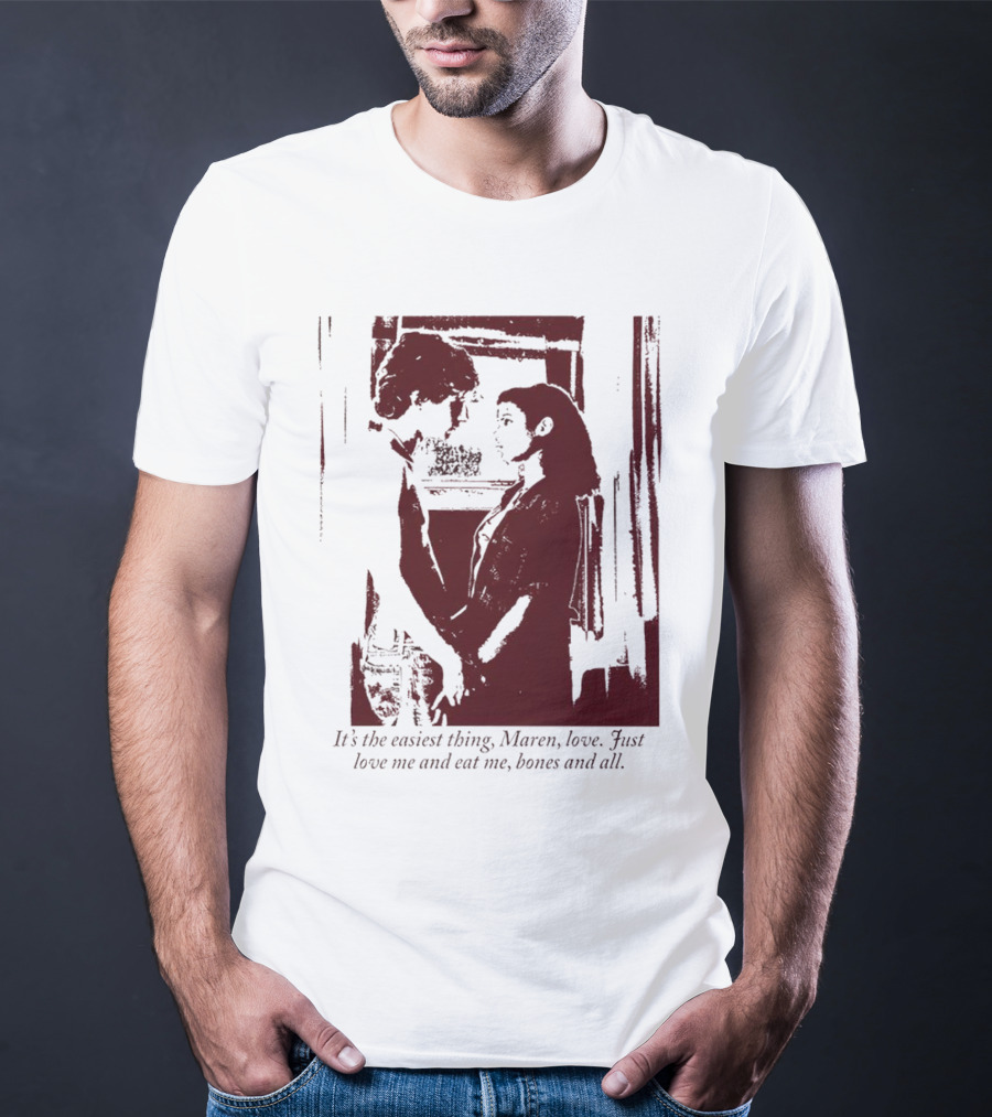 It’s The Easiest Thing Maren Love Just Love Me And Eat Me Bones And All T-Shirt