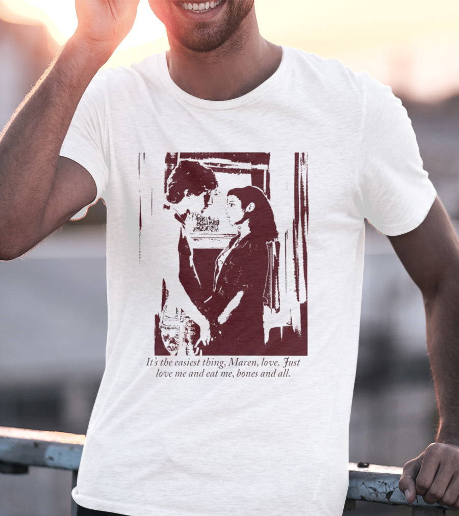 It’s The Easiest Thing Maren Love Just Love Me And Eat Me Bones And All T-Shirt