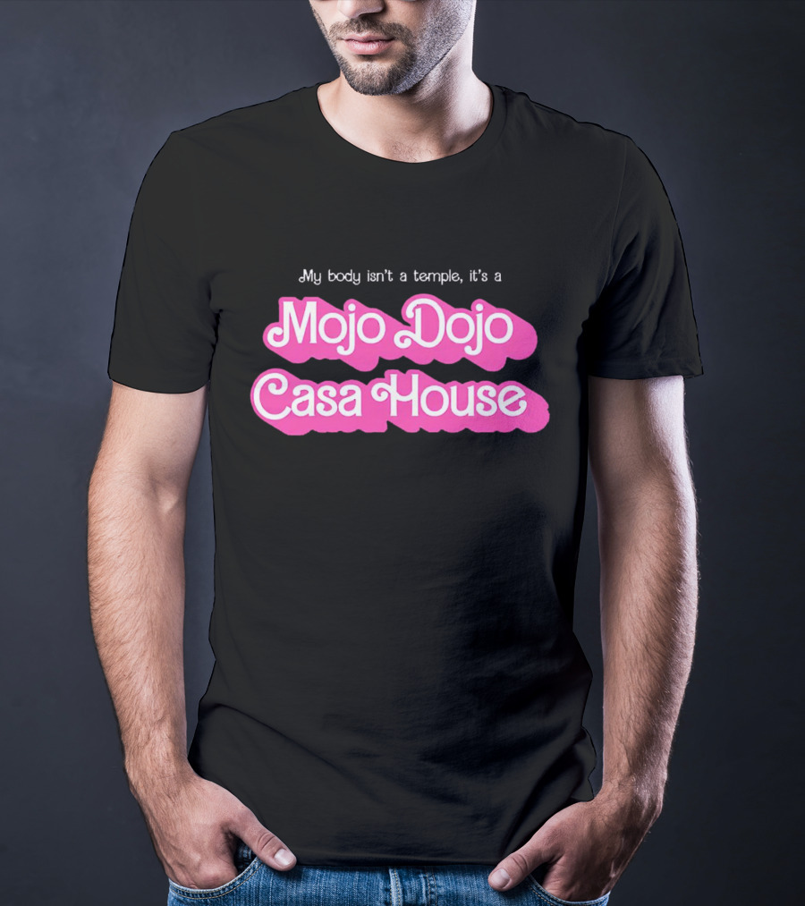 My Body Isn’t A Temple It’s A Mojo Dojo Casa House T-Shirt