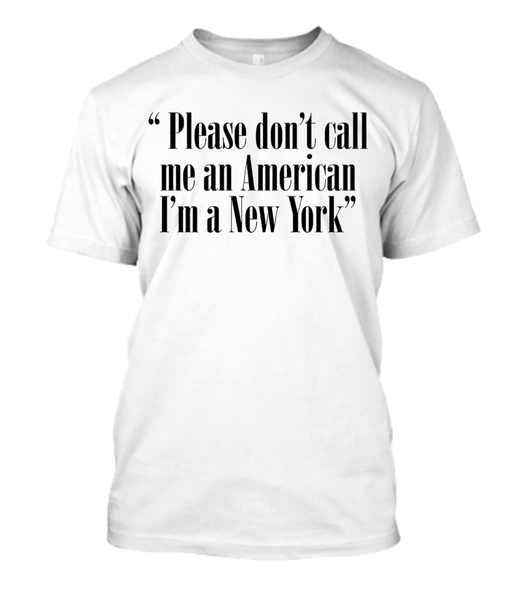 “Please Don’t Call Me An American I’m A New York” T-Shirt