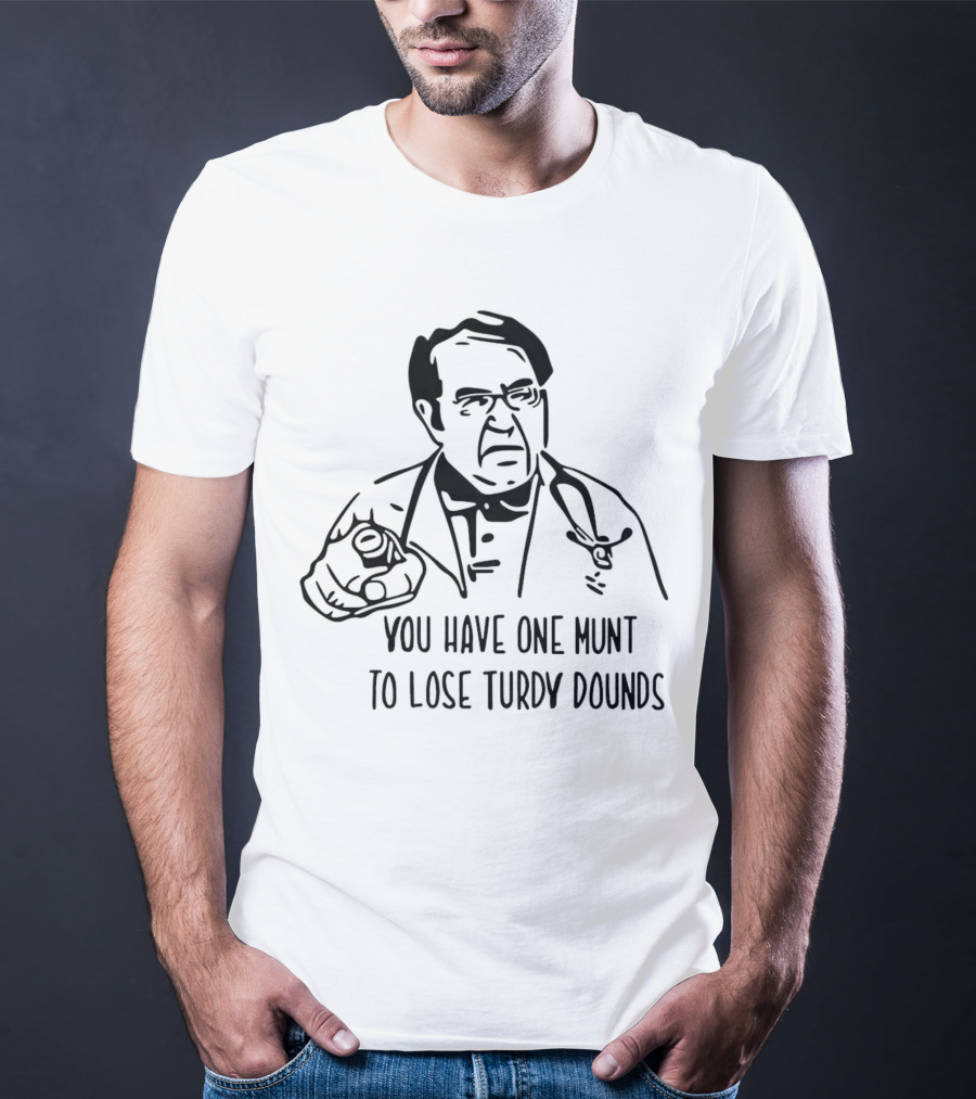 You Have One Munt To Lose Turdy Dounds Doctor T-Shirt