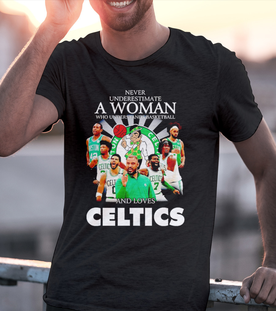 Never Underestimate A Woman Who Understands Basketball And Loves Boston Celtics Team Spirit T-Shirt