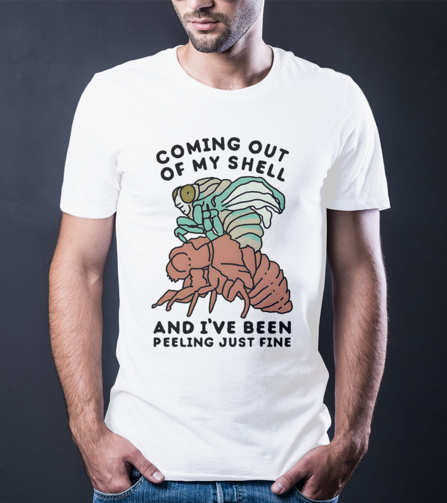 Coming Out Of My Shell And I've Been Peeling Just Fine Cicada Transformation T-Shirt