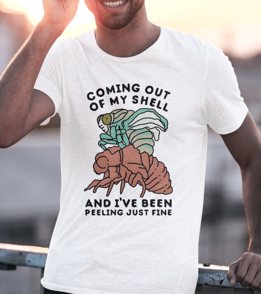 Coming Out Of My Shell And I've Been Peeling Just Fine Cicada Transformation T-Shirt