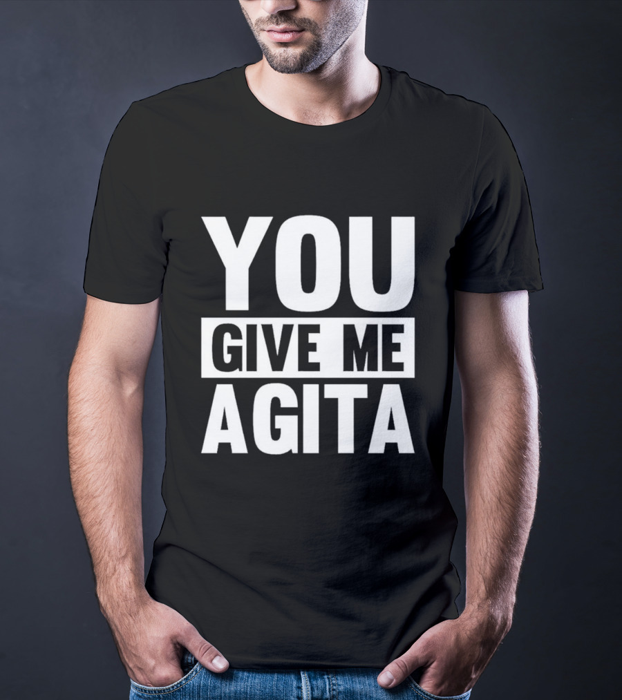You Give Me Agita T-Shirt