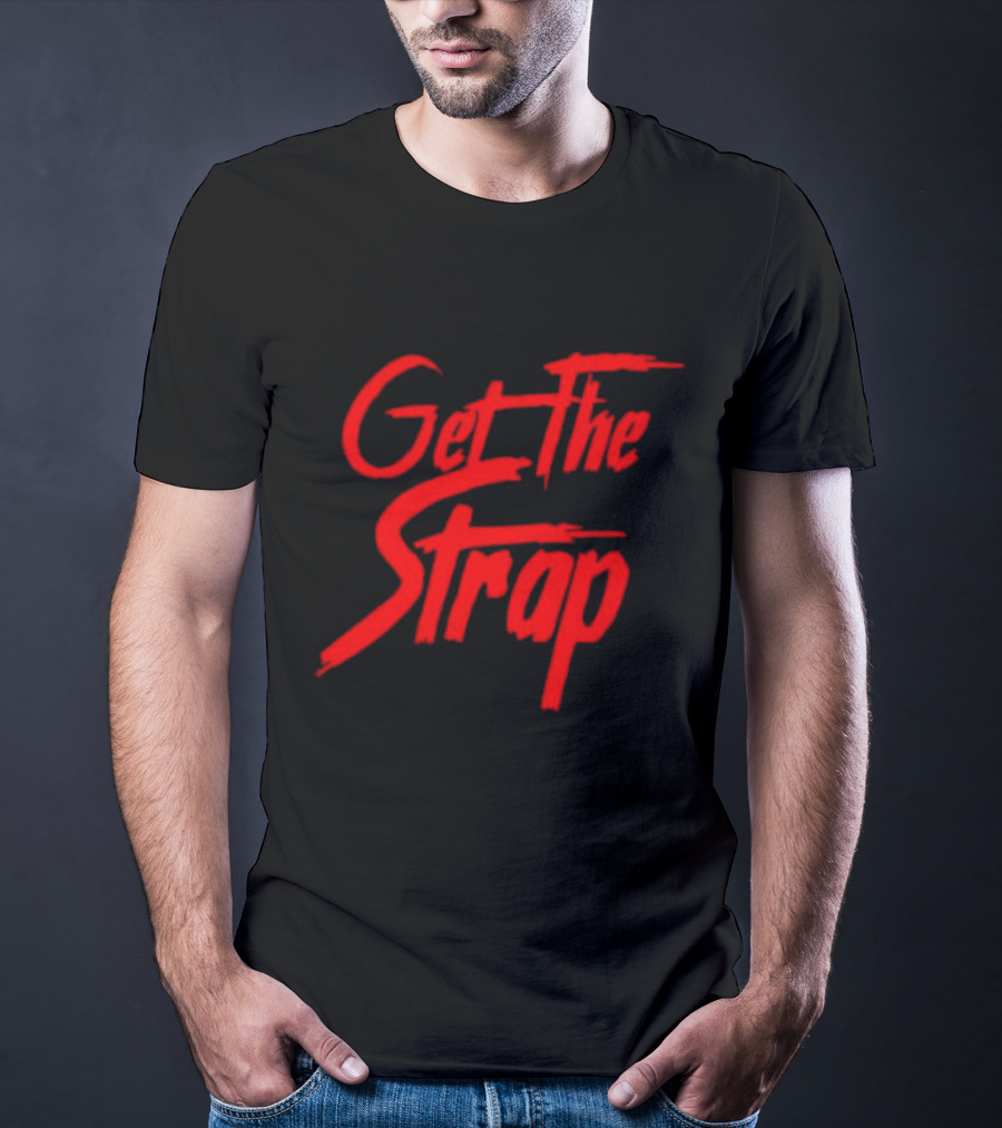 Get The Strap T-Shirt