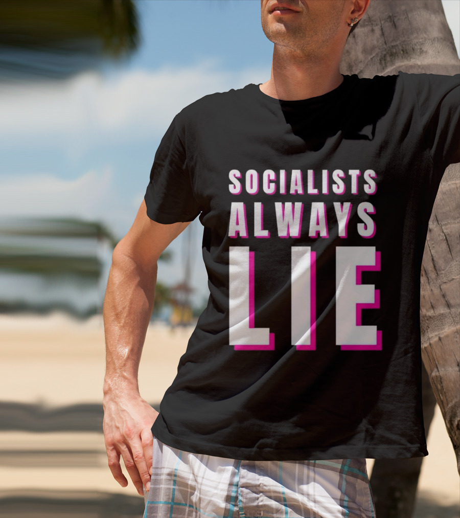 SOCIALISTS ALWAYS LIE T-Shirt