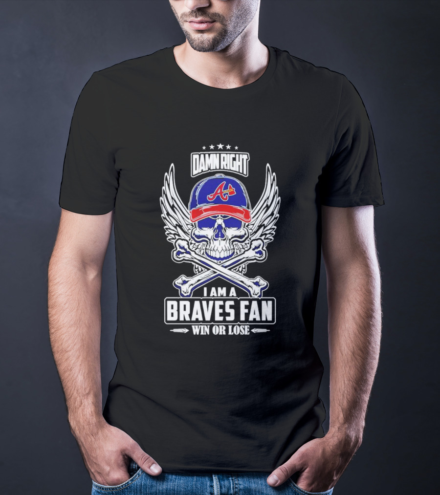 Damn Right I Am A Braves Fan Win Or Lose Skull With Wings And Crossbones Iconic Atlanta Motif T-Shirt