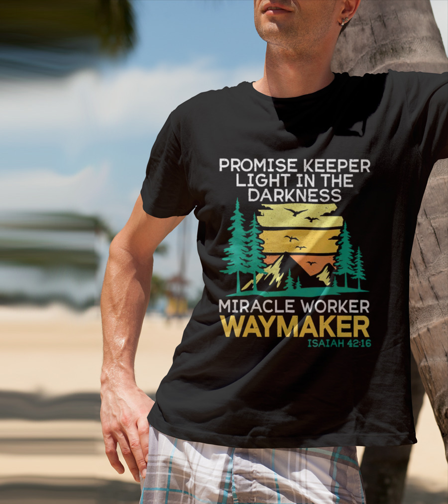 Promise Keeper Light In The Darkness Miracle Worker Waymaker Isaiah 42:16 T-Shirt